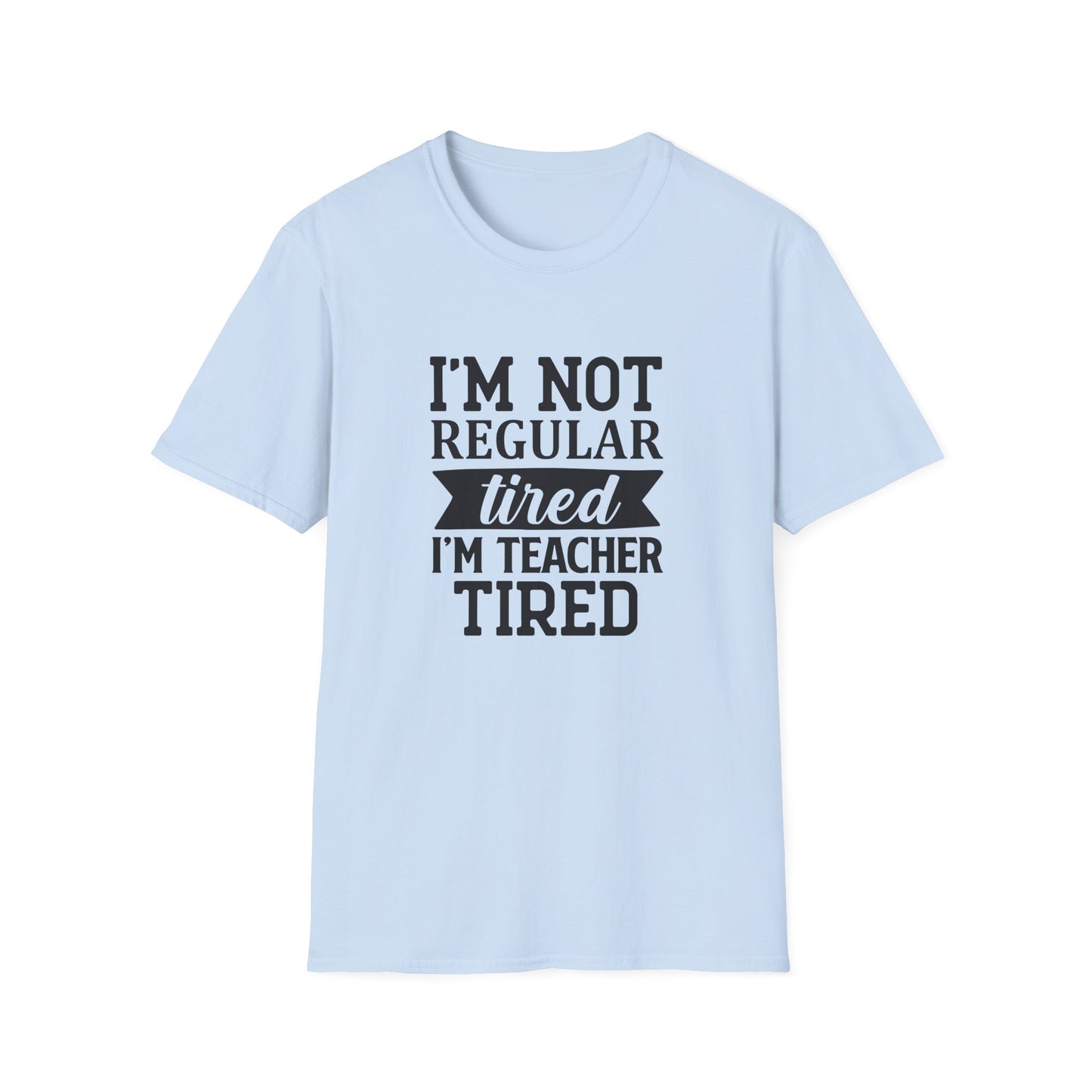 Light Blue t-shirt with black text 'I'm not regular tired, I'm teacher tired' teacher life