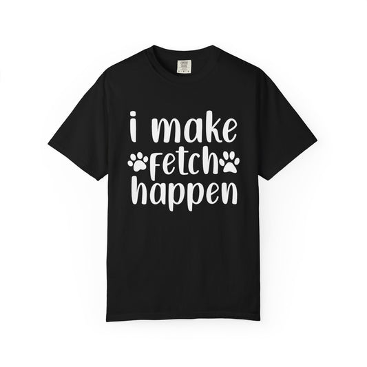 I Make Fetch Happen Tee — Funny Dog Lover T-Shirt with Paw Print Design