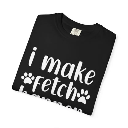 I Make Fetch Happen Tee — Funny Dog Lover T-Shirt with Paw Print Design
