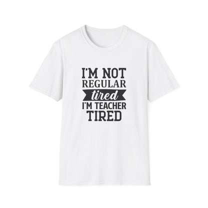 White t-shirt with black text 'I'm not regular tired, I'm teacher tired' teacher life