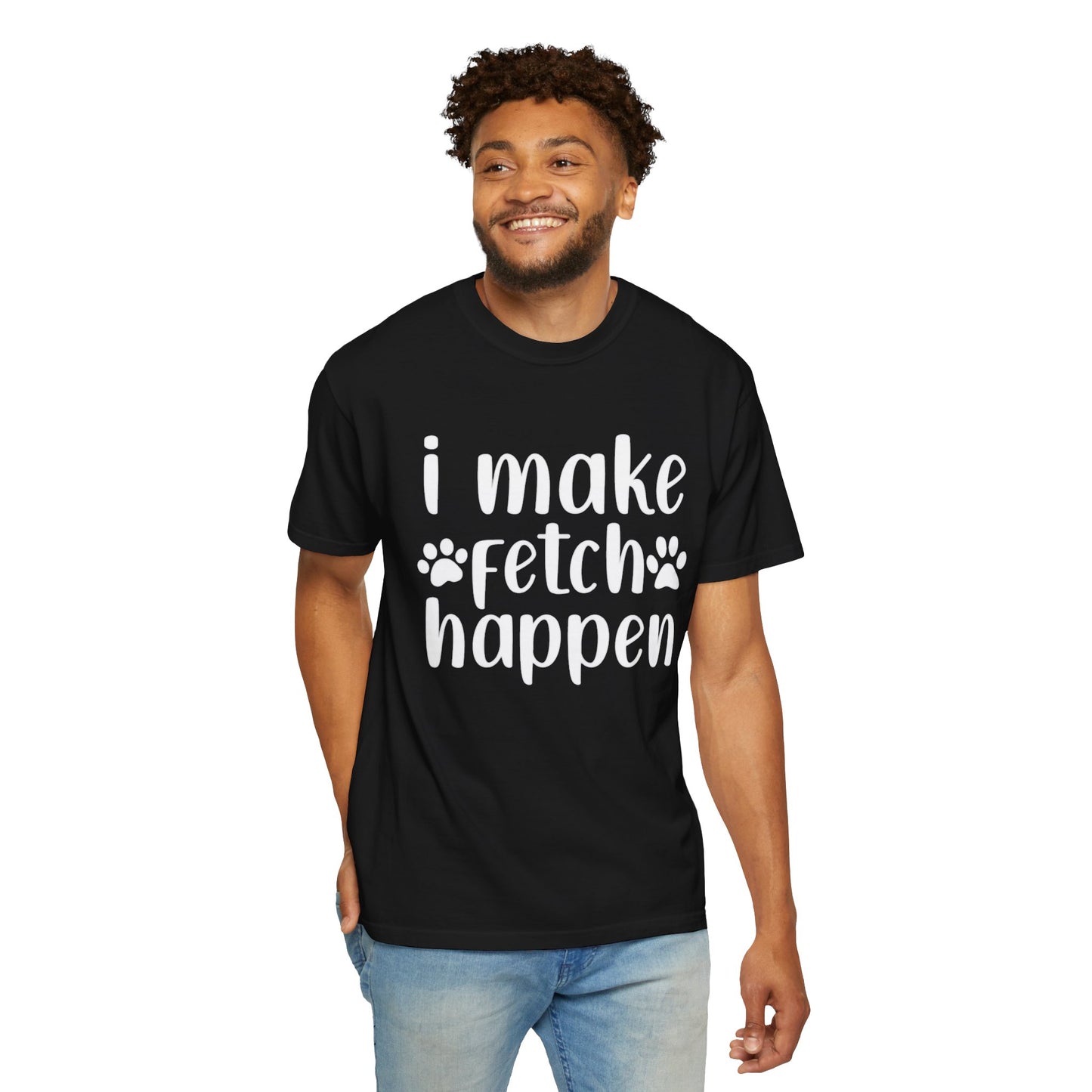 I Make Fetch Happen Tee — Funny Dog Lover T-Shirt with Paw Print Design