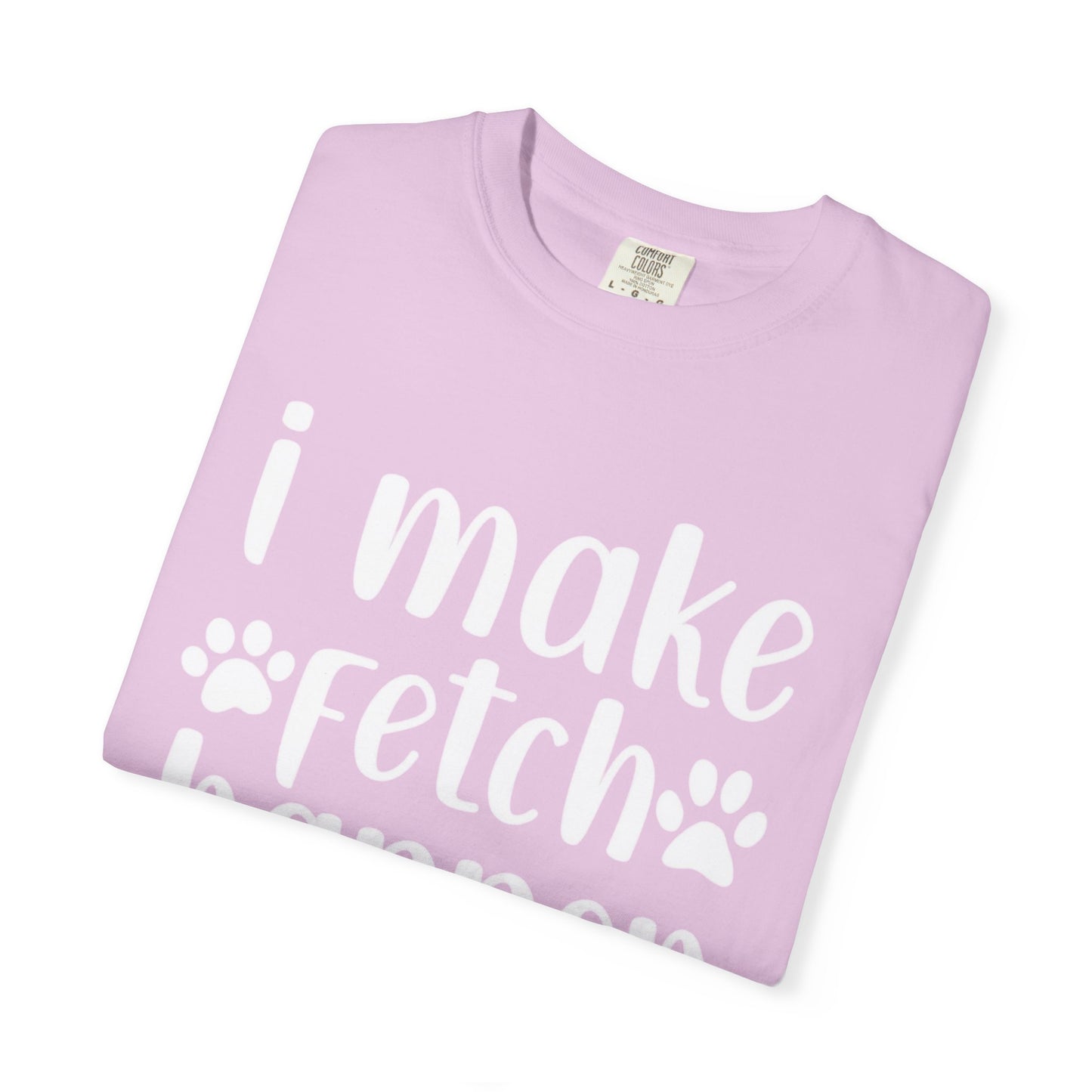 I Make Fetch Happen Tee — Funny Dog Lover T-Shirt with Paw Print Design