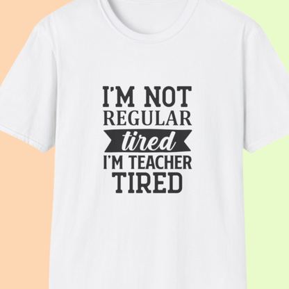 White t-shirt with black text 'I'm not regular tired, I'm teacher tired' teacher life
