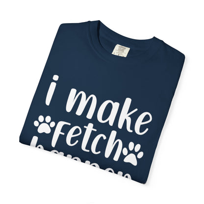 I Make Fetch Happen Tee — Funny Dog Lover T-Shirt with Paw Print Design