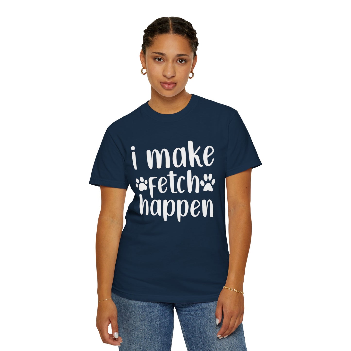 I Make Fetch Happen Tee — Funny Dog Lover T-Shirt with Paw Print Design