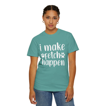 I Make Fetch Happen Tee — Funny Dog Lover T-Shirt with Paw Print Design