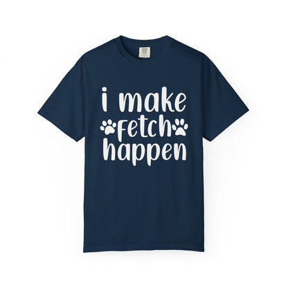 I Make Fetch Happen Tee — Funny Dog Lover T-Shirt with Paw Print Design