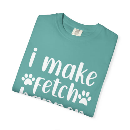 I Make Fetch Happen Tee — Funny Dog Lover T-Shirt with Paw Print Design